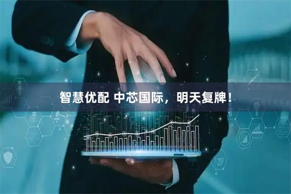 智慧优配 中芯国际，明天复牌！